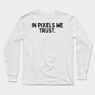 In pixels we trust. Long Sleeve T-Shirt